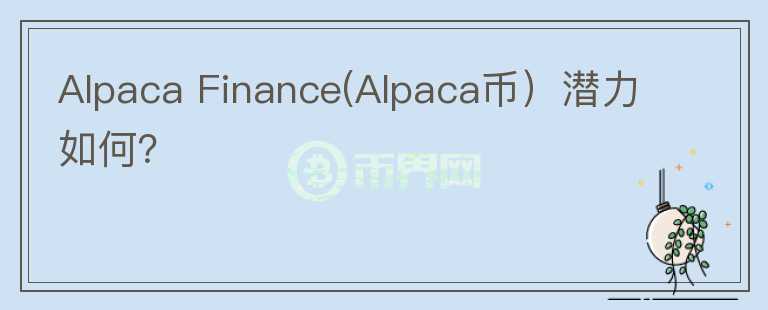 Alpaca Finance(Alpaca幣）潛力如何？
