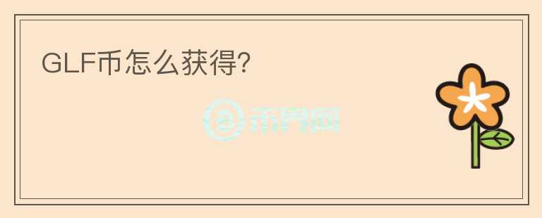 GLF幣怎么獲得?
