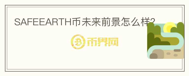 SAFEEARTH幣未來前景怎么樣？