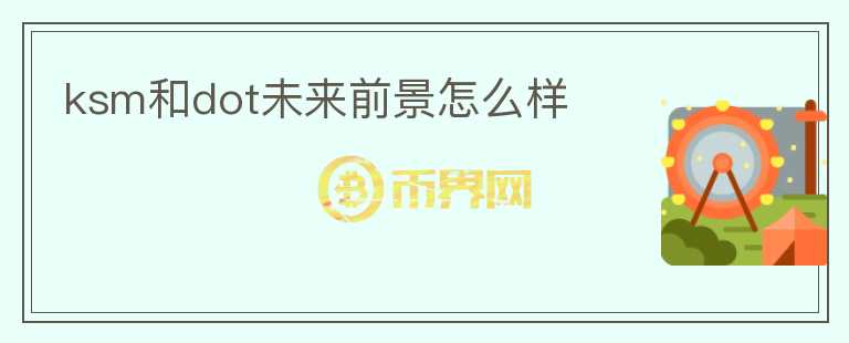 ksm和dot未來前景怎么樣