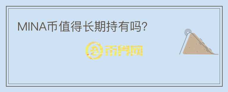 MINA幣值得長期持有嗎？
