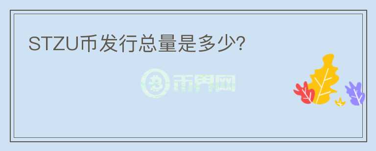 STZU幣發(fā)行總量是多少？