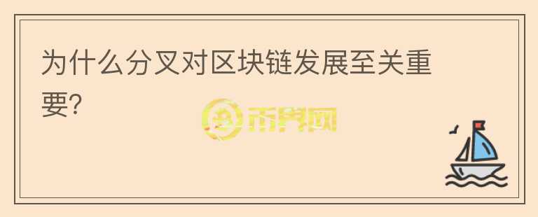 為什么分叉對區(qū)塊鏈發(fā)展至關(guān)重要？