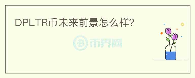 DPLTR幣未來前景怎么樣？