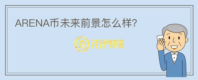 ARENA幣未來前景怎么樣？