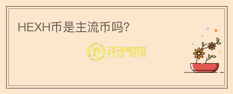 HEXH幣是主流幣嗎？