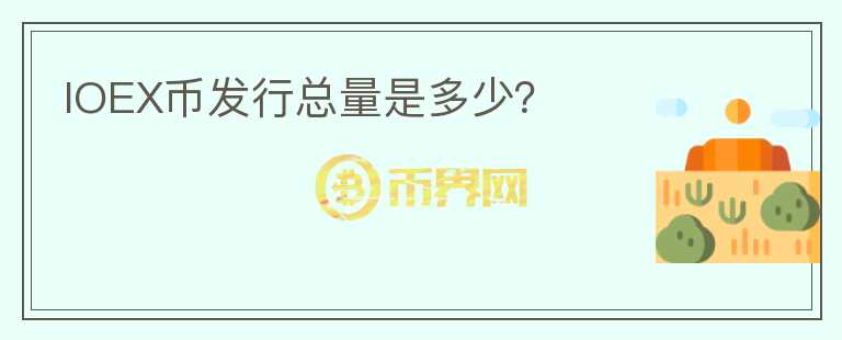 IOEX幣發(fā)行總量是多少？