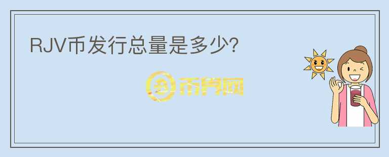 RJV幣發(fā)行總量是多少？
