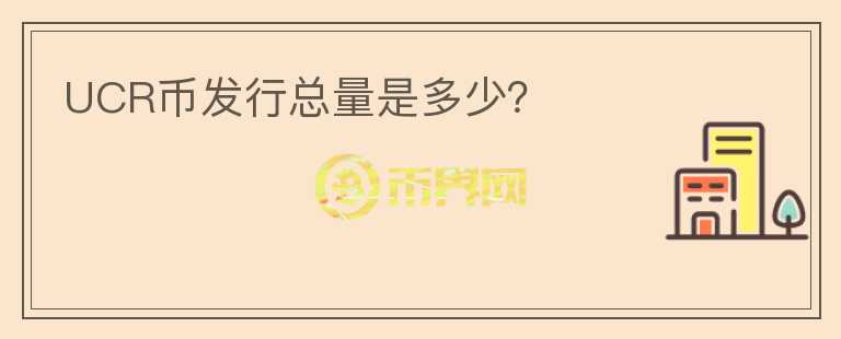 UCR幣發(fā)行總量是多少？