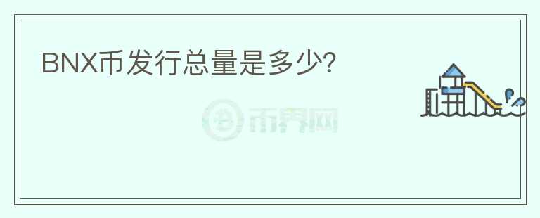BNX幣發(fā)行總量是多少？
