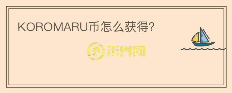 KOROMARU幣怎么獲得？