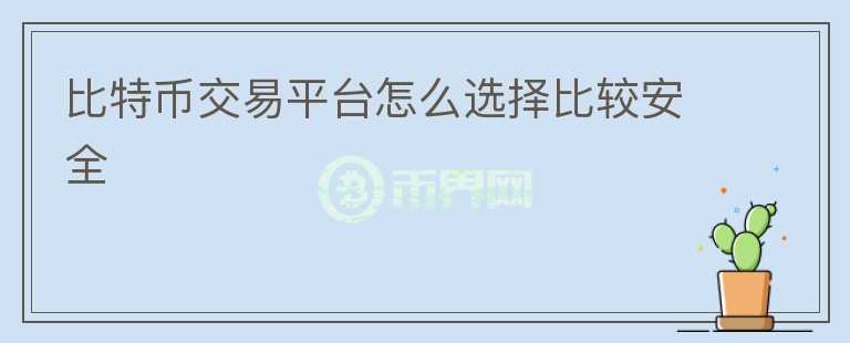 比特幣交易平臺(tái)怎么選擇比較安全