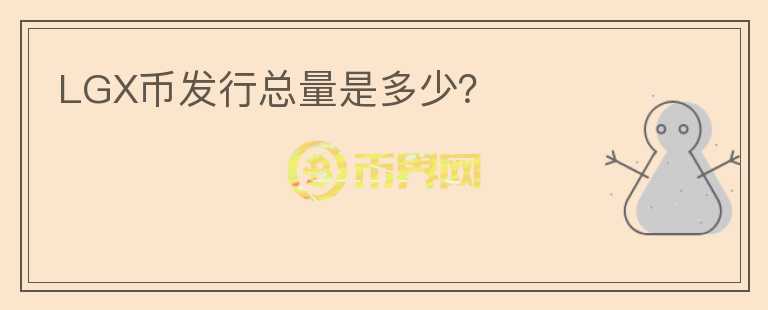 LGX幣發(fā)行總量是多少？