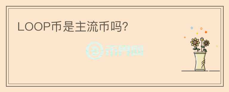 LOOP幣是主流幣嗎？