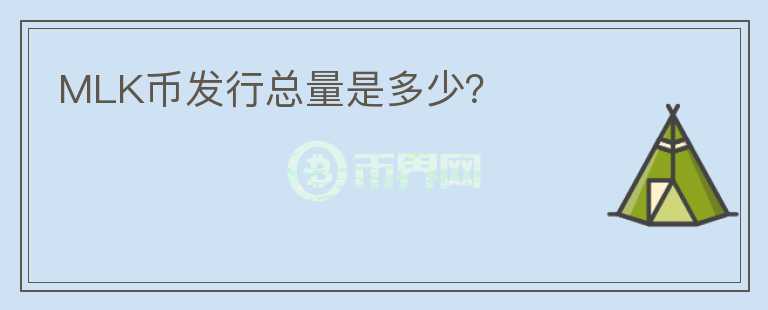 MLK幣發(fā)行總量是多少？