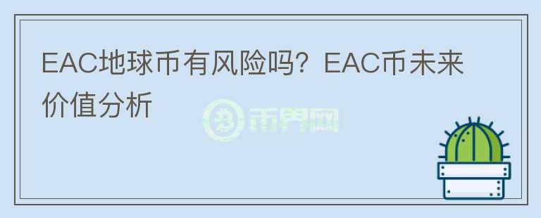 EAC地球幣有風(fēng)險(xiǎn)嗎？EAC幣未來(lái)價(jià)值分析