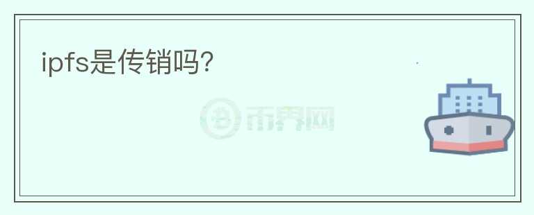 ipfs是傳銷嗎？