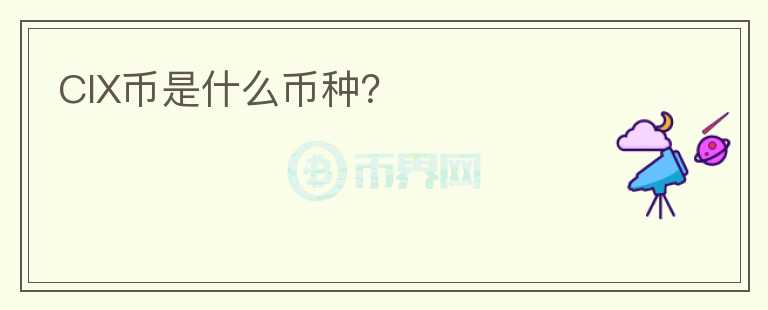 CIX幣是什么幣種？