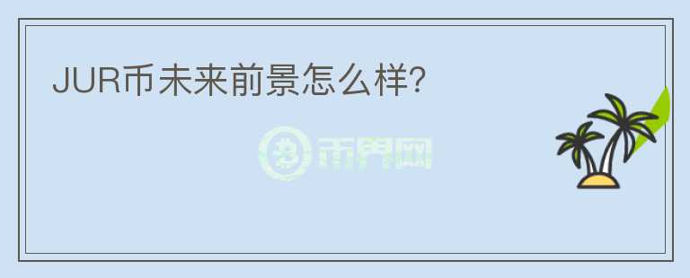 JUR幣未來前景怎么樣？
