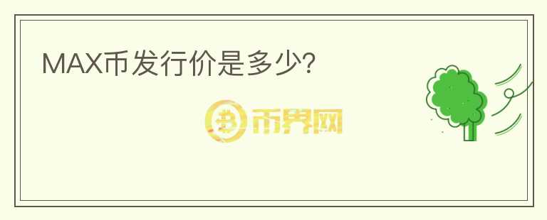 MAX幣發(fā)行價是多少？