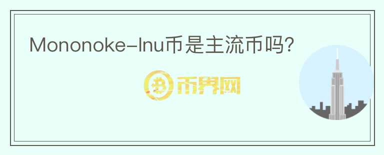 Mononoke-Inu幣是主流幣嗎？