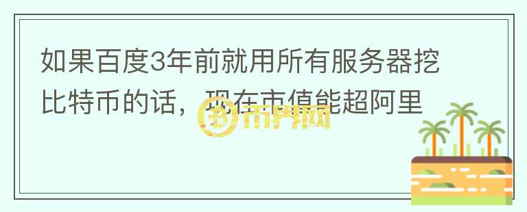如果百度3年前就用所有服務(wù)器挖比特幣的話，現(xiàn)在市值能超阿里嗎？