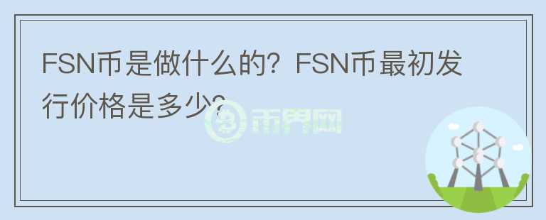 FSN幣是做什么的？FSN幣最初發(fā)行價(jià)格是多少？
