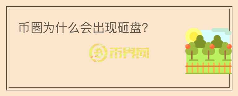 幣圈為什么會出現(xiàn)砸盤？