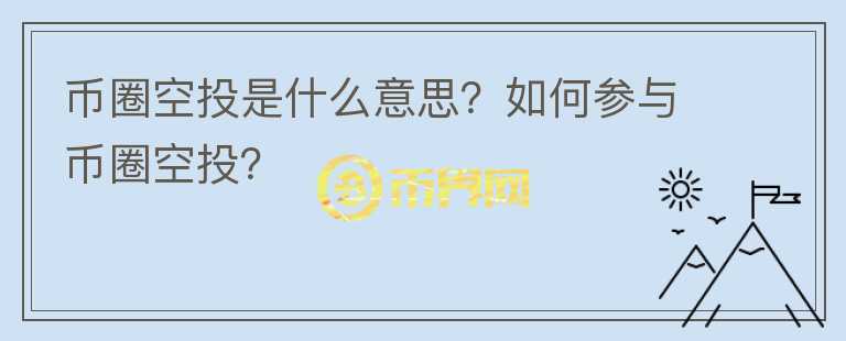 幣圈空投是什么意思？如何參與幣圈空投？