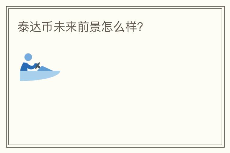 泰達(dá)幣未來(lái)前景怎么樣？