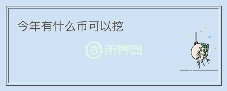 今年有什么幣可以挖
