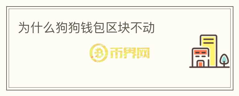 為什么狗狗錢包區(qū)塊不動