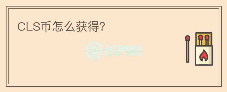 CLS幣怎么獲得？