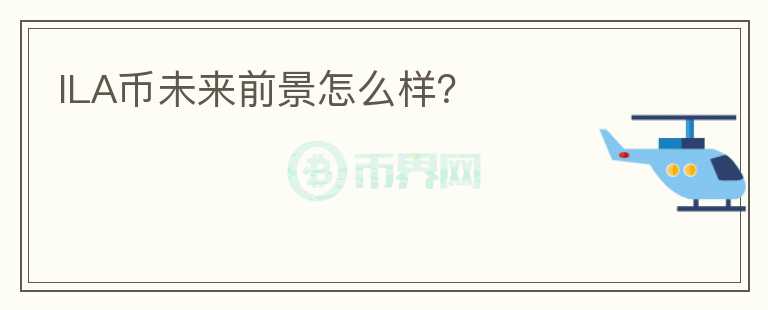 ILA幣未來前景怎么樣？