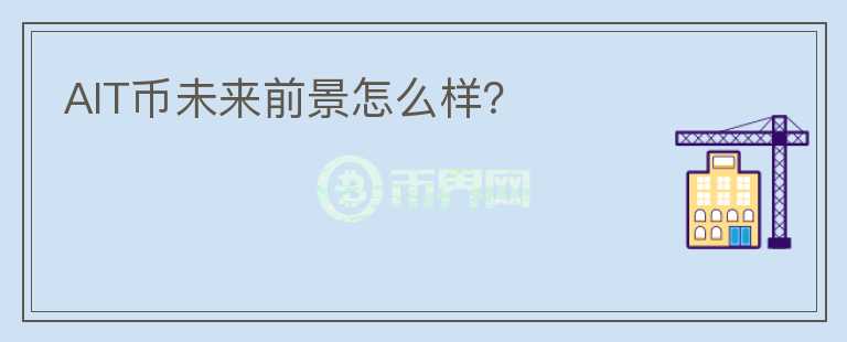 AIT幣未來前景怎么樣？