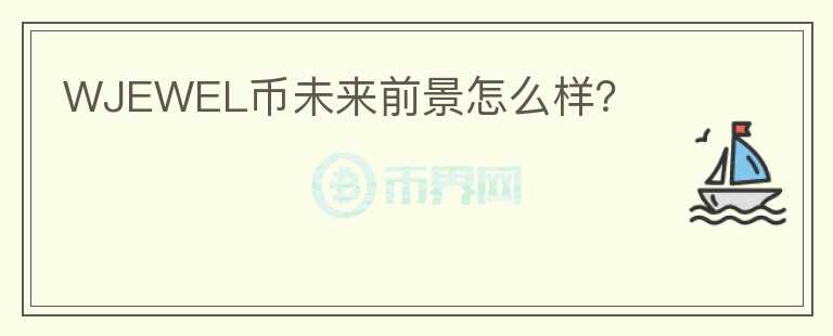 WJEWEL幣未來前景怎么樣？