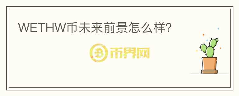 WETHW幣未來前景怎么樣？