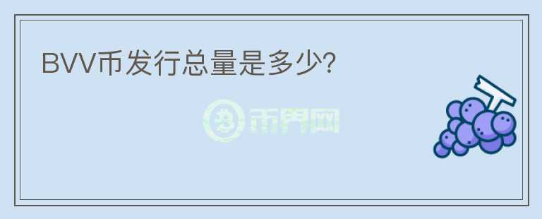 BVV幣發(fā)行總量是多少？
