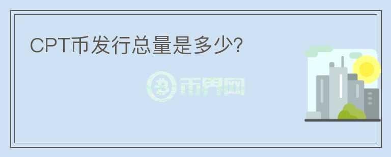 CPT幣發(fā)行總量是多少？