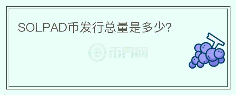 SOLPAD幣發(fā)行總量是多少？