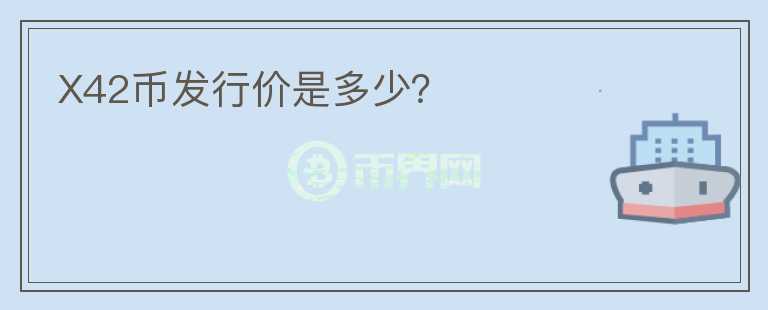 X42幣發(fā)行價(jià)是多少?