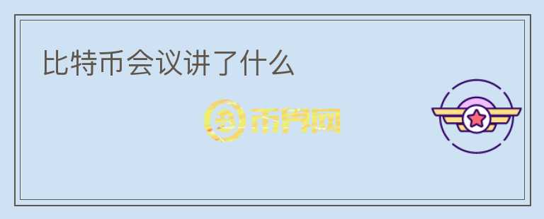 比特幣會議講了什么