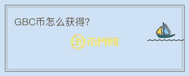 GBC幣怎么獲得？