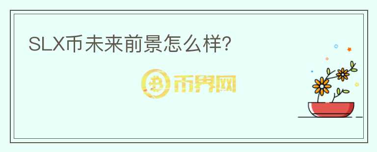 SLX幣未來前景怎么樣？