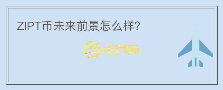 ZIPT幣未來前景怎么樣？