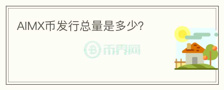 AIMX幣發(fā)行總量是多少？