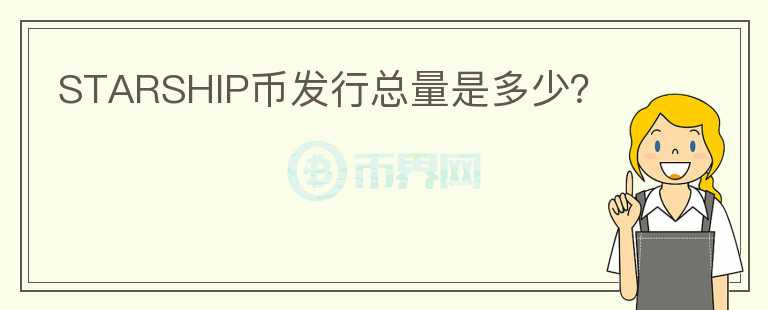 STARSHIP幣發(fā)行總量是多少？