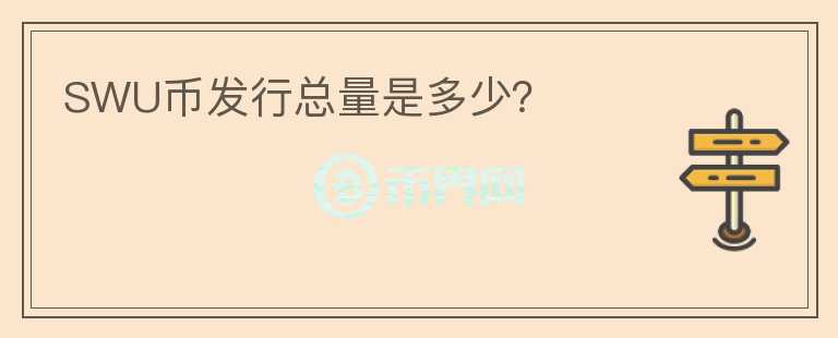 SWU幣發(fā)行總量是多少？