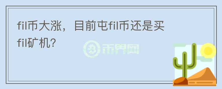 fil幣大漲，目前屯fil幣還是買fil礦機？