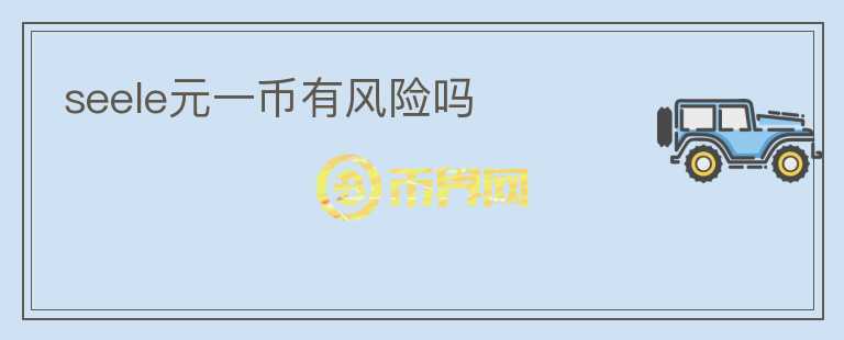 seele元一幣有風(fēng)險(xiǎn)嗎